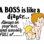 A boss is like a diaper