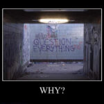 Question everything!