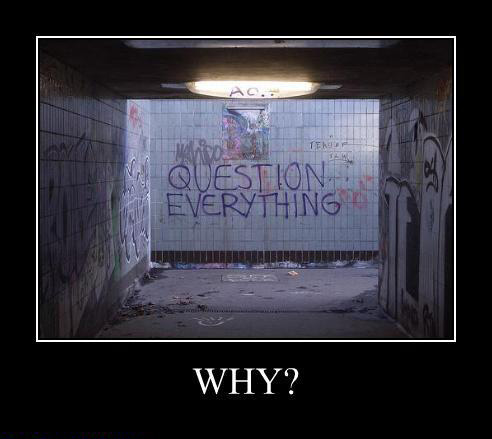 Question everything!