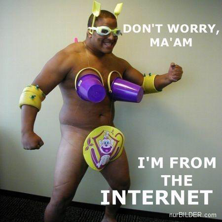 Don't worry ma'am, i'm from the Internet!