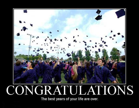 Graduating from College? Congratulations! The best years of your life are over!