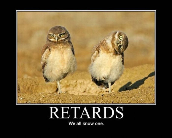 retards; we all know one
